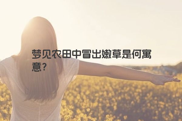 梦见农田中冒出嫩草是何寓意？