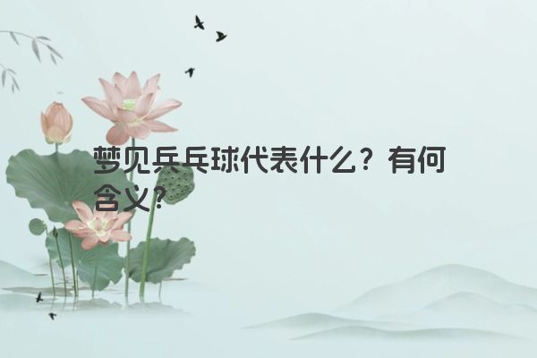 梦见兵乓球代表什么？有何含义？