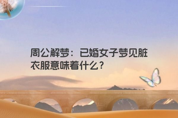 周公解梦：已婚女子梦见脏衣服意味着什么？