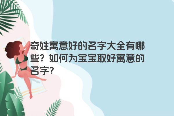 奇姓寓意好的名字大全有哪些？如何为宝宝取好寓意的名字？