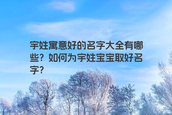 宇姓寓意好的名字大全有哪些？如何为宇姓宝宝取好名字？