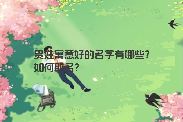 贯姓寓意好的名字有哪些？如何取名？