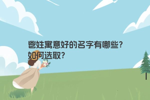 鬯姓寓意好的名字有哪些？如何选取？