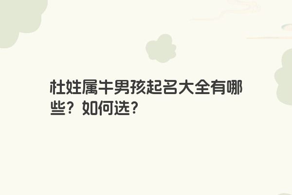 杜姓属牛男孩起名大全有哪些？如何选？