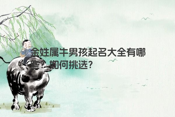 金姓属牛男孩起名大全有哪些？如何挑选？