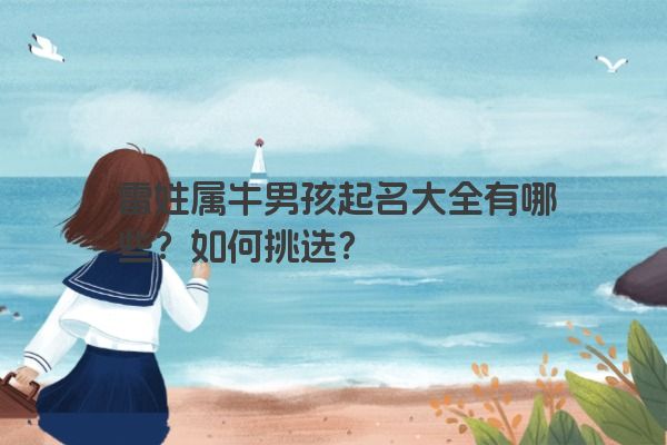 雷姓属牛男孩起名大全有哪些？如何挑选？