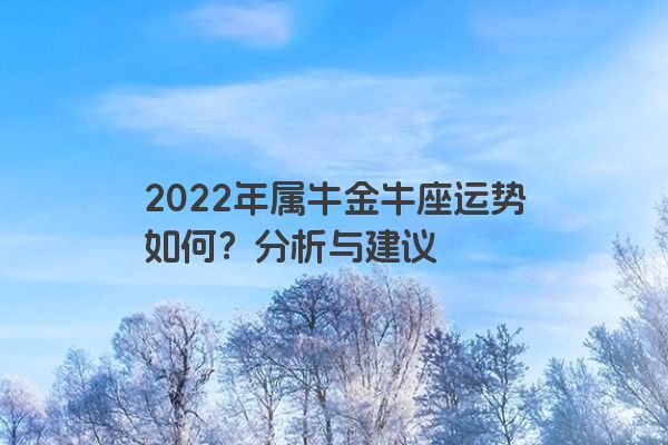 2022年属牛金牛座运势如何？分析与建议