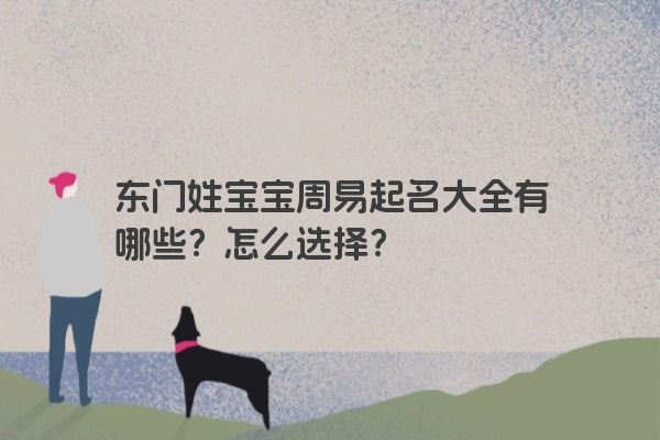 东门姓宝宝周易起名大全有哪些？怎么选择？