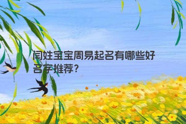 闫姓宝宝周易起名有哪些好名字推荐？