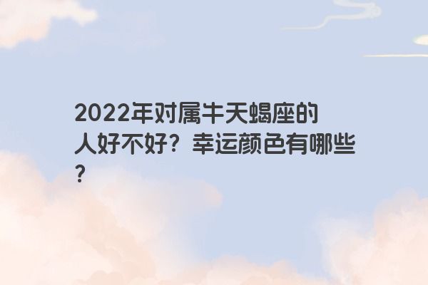 2022年对属牛天蝎座的人好不好？幸运颜色有哪些？