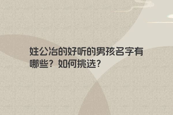 姓公冶的好听的男孩名字有哪些？如何挑选？