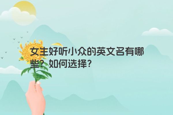 女生好听小众的英文名有哪些？如何选择？