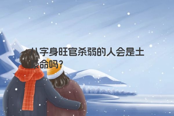 八字身旺官杀弱的人会是土豪命吗？