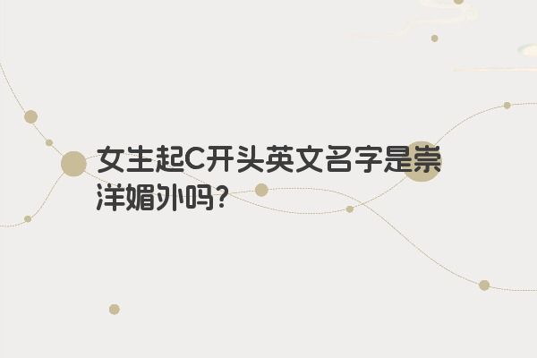 女生起英文名字是崇洋媚外吗？C开头的名字有哪些？