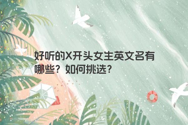 好听的X开头女生英文名有哪些？如何挑选？