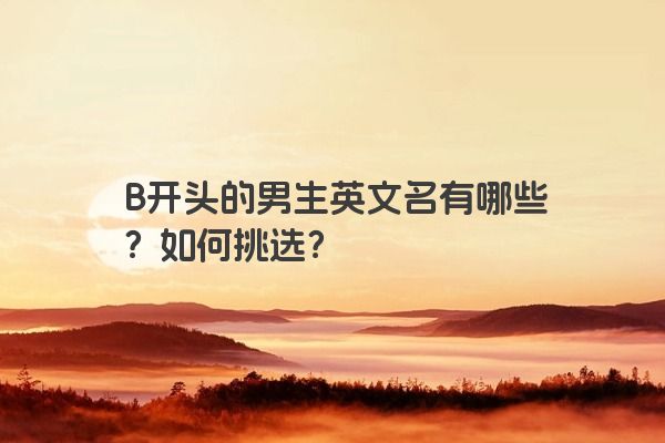 B开头的男生英文名有哪些？如何挑选？