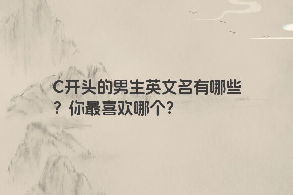 C开头的男生英文名有哪些？你最喜欢哪个？