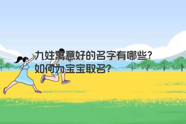 九姓寓意好的名字有哪些？如何为宝宝取名？