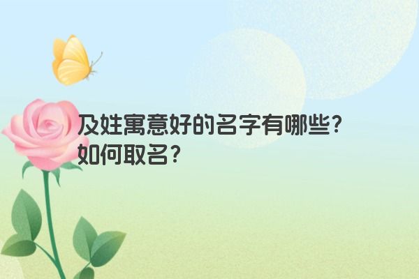 及姓寓意好的名字有哪些？如何取名？