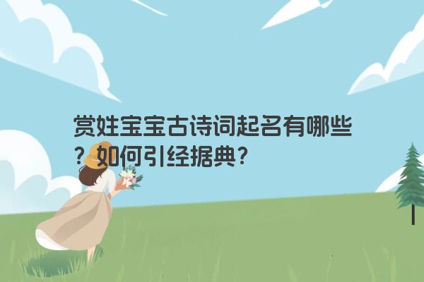 赏姓宝宝古诗词起名有哪些？如何引经据典？