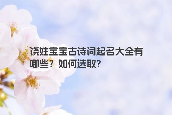 饶姓宝宝古诗词起名大全有哪些？如何选取？