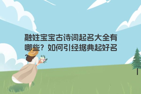 融姓宝宝古诗词起名大全有哪些？如何引经据典起好名？