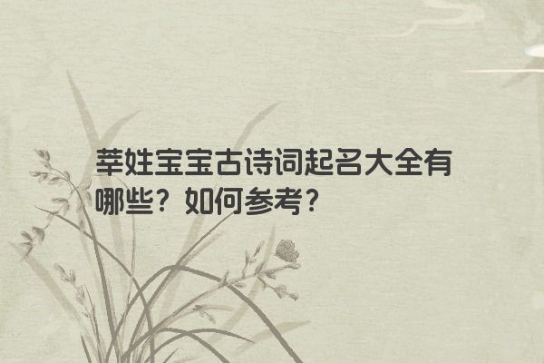 莘姓宝宝古诗词起名大全有哪些？如何参考？