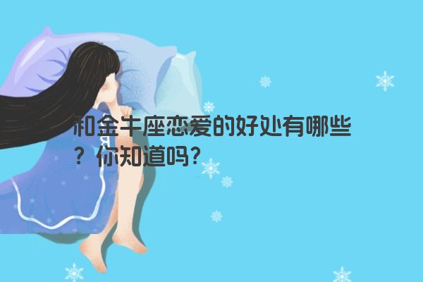 和金牛座恋爱的好处有哪些？你知道吗？