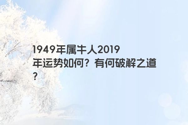 1949年属牛人2019年运势如何？有何破解之道？