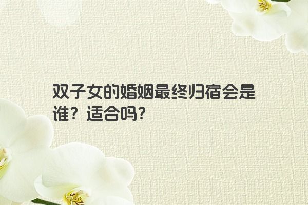 双子女的婚姻最终归宿会是谁？适合吗？