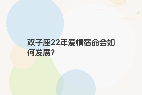 双子座22年爱情宿命会如何发展？