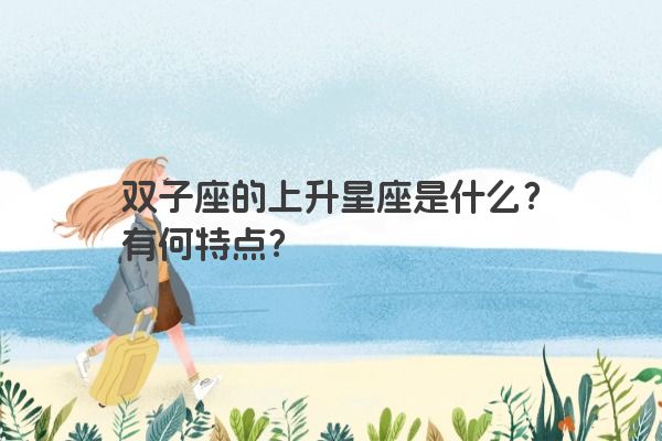 双子座的上升星座是什么？有何特点？