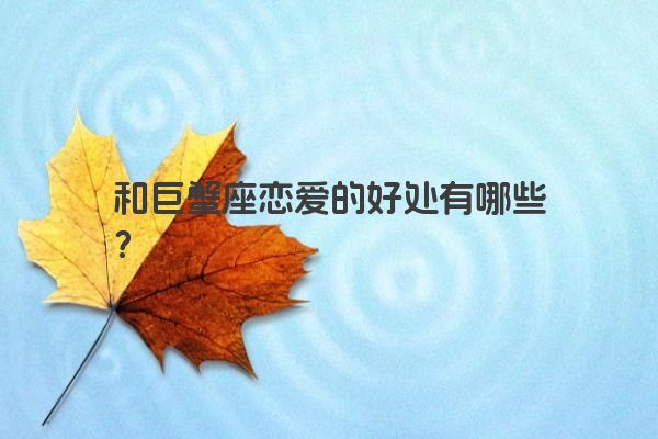 和巨蟹座恋爱的好处有哪些？