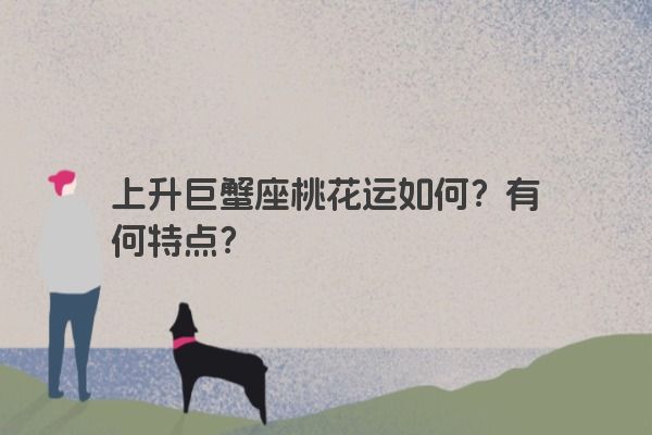 上升巨蟹座桃花运如何？有何特点？