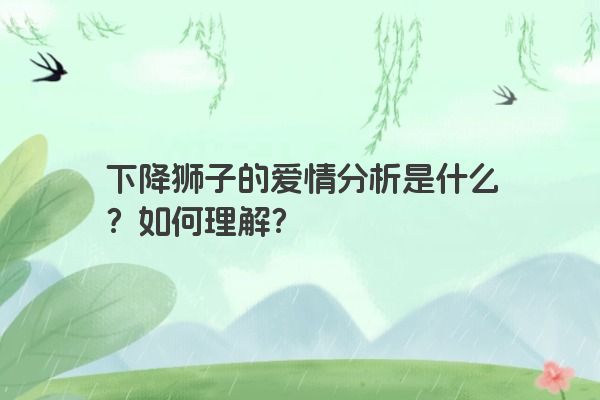 下降狮子的爱情分析是什么？如何理解？