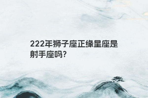 222年狮子座正缘星座是射手座吗？