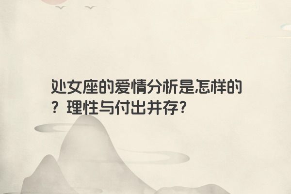 处女座的爱情分析是怎样的？理性与付出并存？