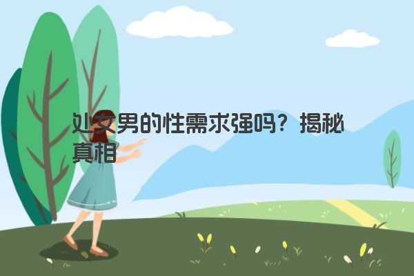 处女男的性需求强吗？揭秘真相
