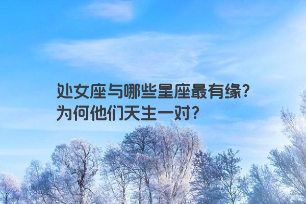 处女座与哪些星座最有缘？为何他们天生一对？