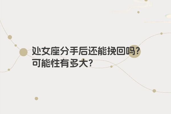 处女座分手后还能挽回吗？可能性有多大？