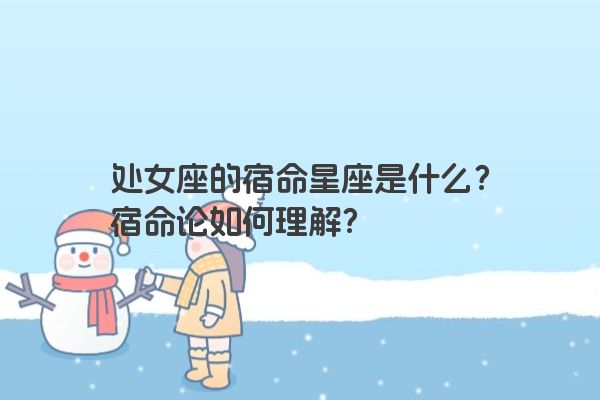 处女座的宿命星座是什么？宿命论如何理解？