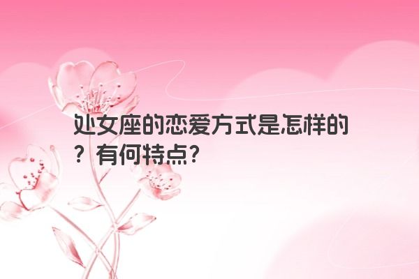 处女座的恋爱方式是怎样的？有何特点？