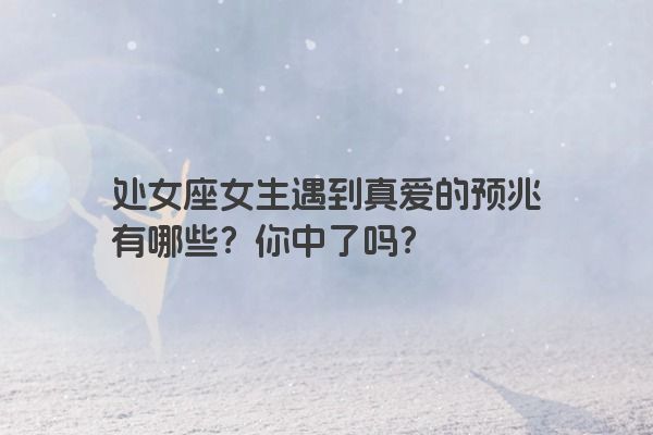 处女座女生遇到真爱的预兆有哪些？你中了吗？