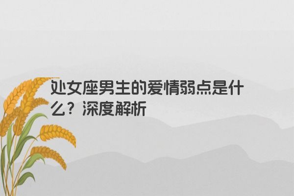 处女座男生的爱情弱点是什么？深度解析
