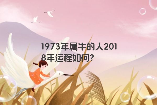 1973年属牛的人2018年运程如何？