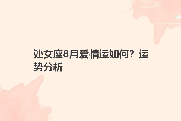 处女座8月爱情运如何？运势分析