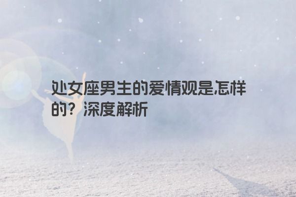 处女座男生的爱情观是怎样的？深度解析