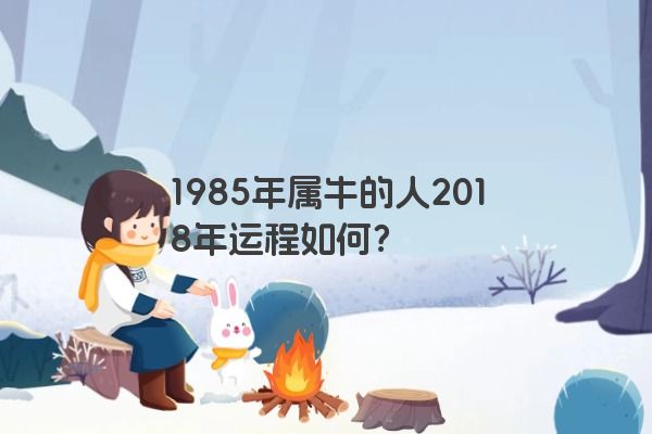 1985年属牛的人2018年运程如何？