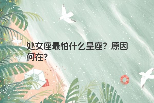 处女座最怕什么星座？原因何在？