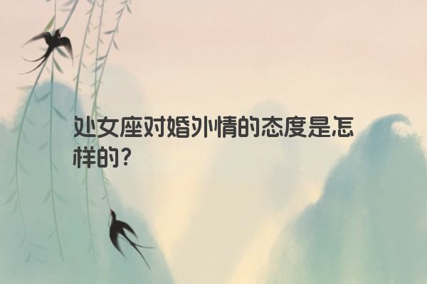 处女座对婚外情的态度是怎样的？